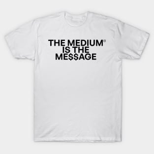 The medium is the me$$age T-Shirt